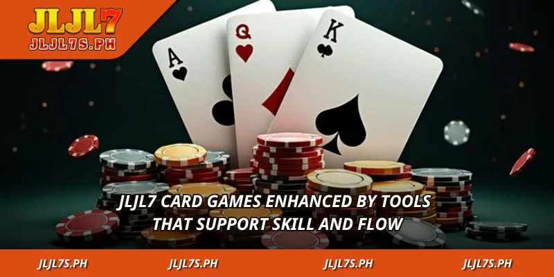 jLjL7 Card Games enhanced by tools that support skill and flow